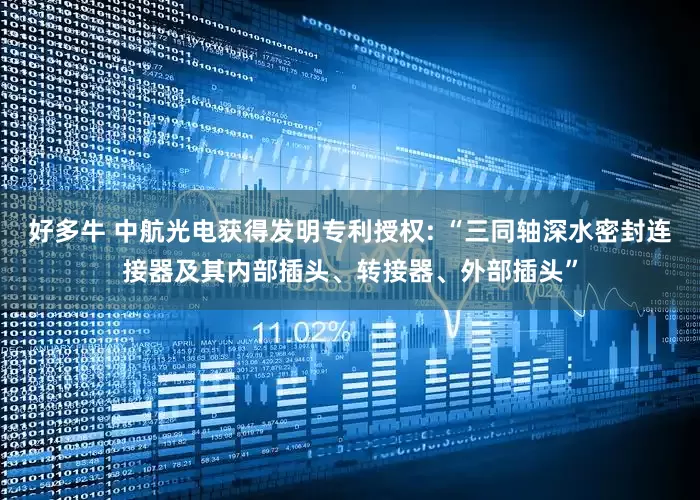 好多牛 中航光电获得发明专利授权: “三同轴深水密封连接器及其内部插头、转接器、外部插头”