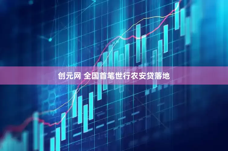 创元网 全国首笔世行农安贷落地